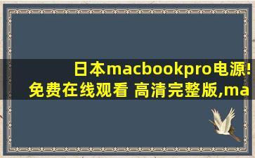 日本macbookpro电源!免费在线观看 高清完整版,macbook pro无法开机